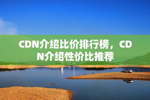 CDN介紹比價排行榜，CDN介紹性價比推薦