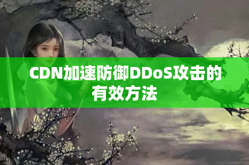 CDN加速防御DDoS攻擊的有效方法