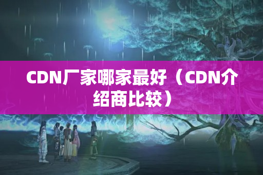 CDN廠家哪家最好（CDN介紹商比較）