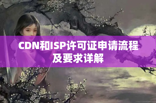 CDN和ISP許可證申請(qǐng)流程及要求詳解