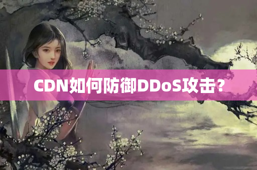 CDN如何防御DDoS攻擊？