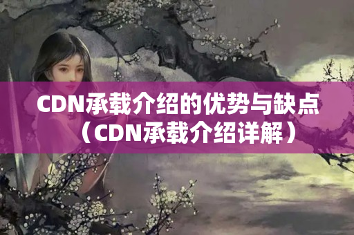 CDN承載介紹的優(yōu)勢(shì)與缺點(diǎn)（CDN承載介紹詳解）