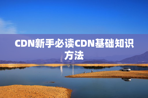 CDN新手必讀CDN基礎(chǔ)知識方法