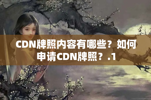 CDN牌照內(nèi)容有哪些？如何申請CDN牌照？