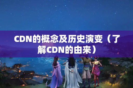 CDN的概念及歷史演變（了解CDN的由來(lái)）