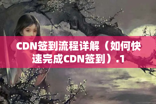 CDN簽到流程詳解（如何快速完成CDN簽到）