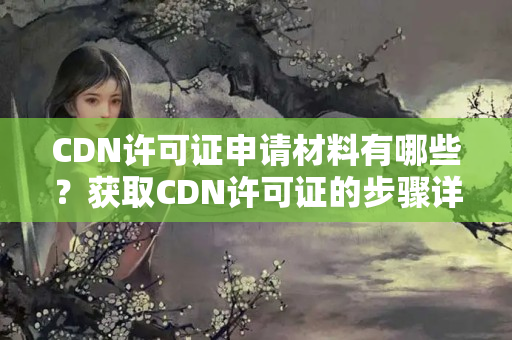 CDN許可證申請材料有哪些？獲取CDN許可證的步驟詳解