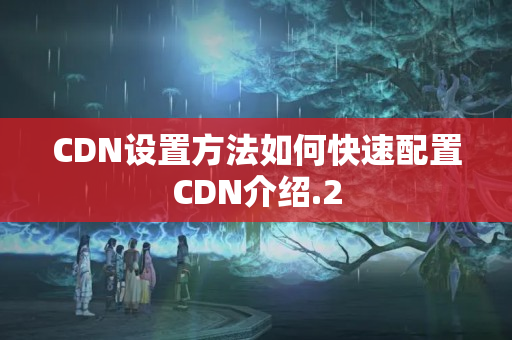 CDN設置方法如何快速配置CDN介紹