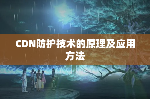 CDN防護技術的原理及應用方法