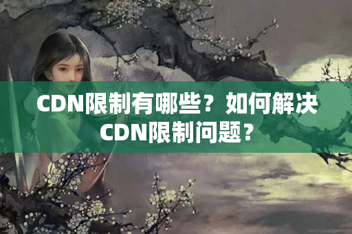 CDN限制有哪些？如何解決CDN限制問題？