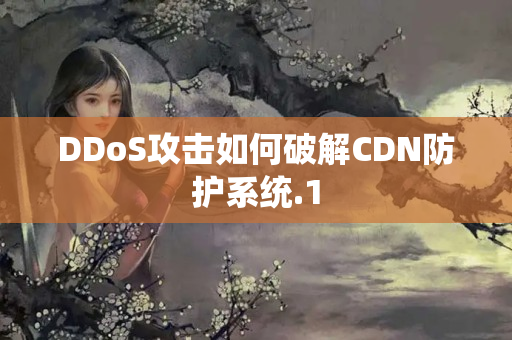 DDoS攻擊如何破解CDN防護系統(tǒng)