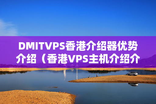 DMITVPS香港介紹器優(yōu)勢介紹（香港VPS主機介紹介紹）