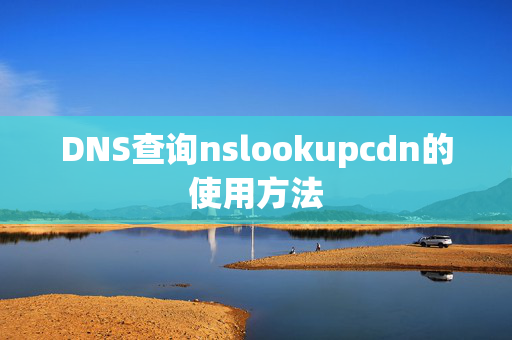 DNS查詢nslookupcdn的使用方法