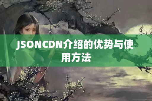 JSONCDN介紹的優(yōu)勢(shì)與使用方法