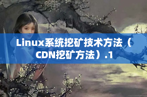 Linux系統(tǒng)挖礦技術(shù)方法（CDN挖礦方法）