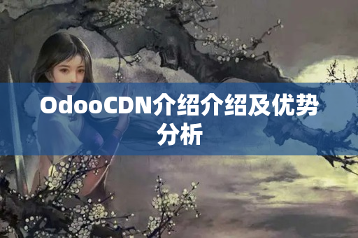 OdooCDN介紹介紹及優(yōu)勢(shì)分析