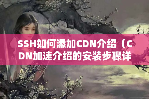 SSH如何添加CDN介紹（CDN加速介紹的安裝步驟詳解）