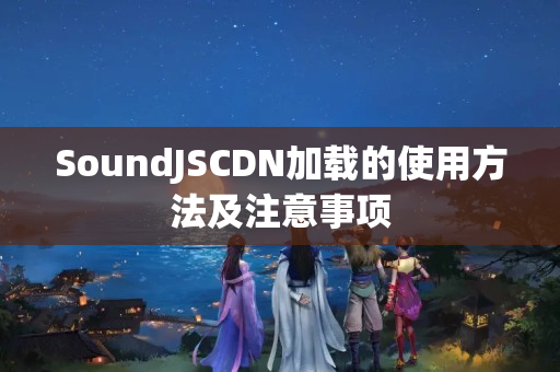 SoundJSCDN加載的使用方法及注意事項