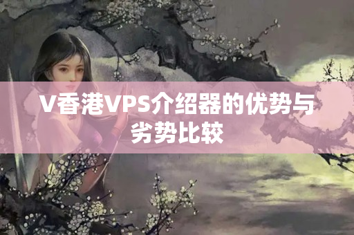 V香港VPS介紹器的優(yōu)勢(shì)與劣勢(shì)比較