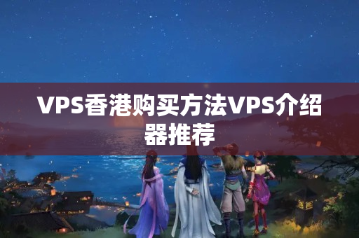 VPS香港購買方法VPS介紹器推薦