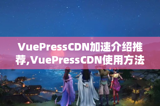 VuePressCDN加速介紹推薦,VuePressCDN使用方法