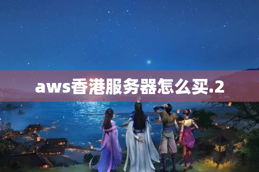 aws香港服務(wù)器怎么買