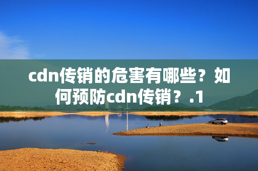 cdn傳銷(xiāo)的危害有哪些？如何預(yù)防cdn傳銷(xiāo)？