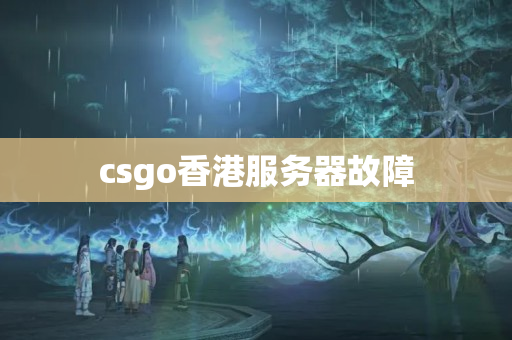 csgo香港服務(wù)器故障