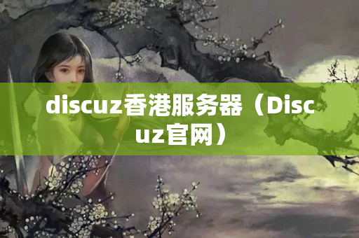 discuz香港服務(wù)器（Discuz官網(wǎng)）