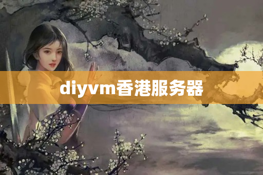 diyvm香港服務(wù)器