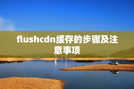 flushcdn緩存的步驟及注意事項