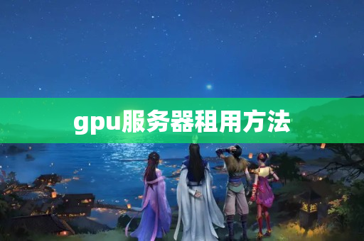 gpu服務(wù)器租用方法