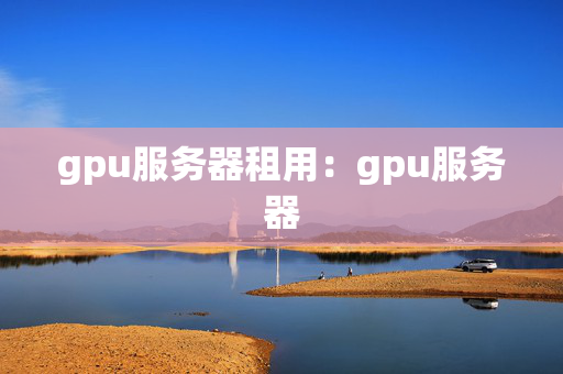 gpu服務(wù)器租用：gpu服務(wù)器