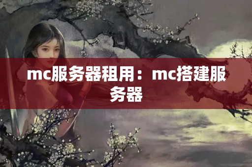 mc服務(wù)器租用：mc搭建服務(wù)器