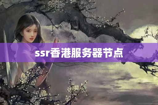 ssr香港服務(wù)器節(jié)點(diǎn)