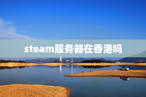 steam服務(wù)器在香港嗎