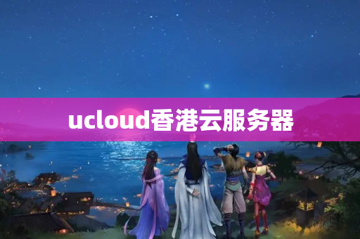 ucloud香港云服務(wù)器