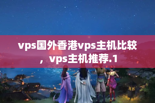 vps國外香港vps主機比較，vps主機推薦