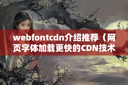 webfontcdn介紹推薦（網(wǎng)頁(yè)字體加載更快的CDN技術(shù)）